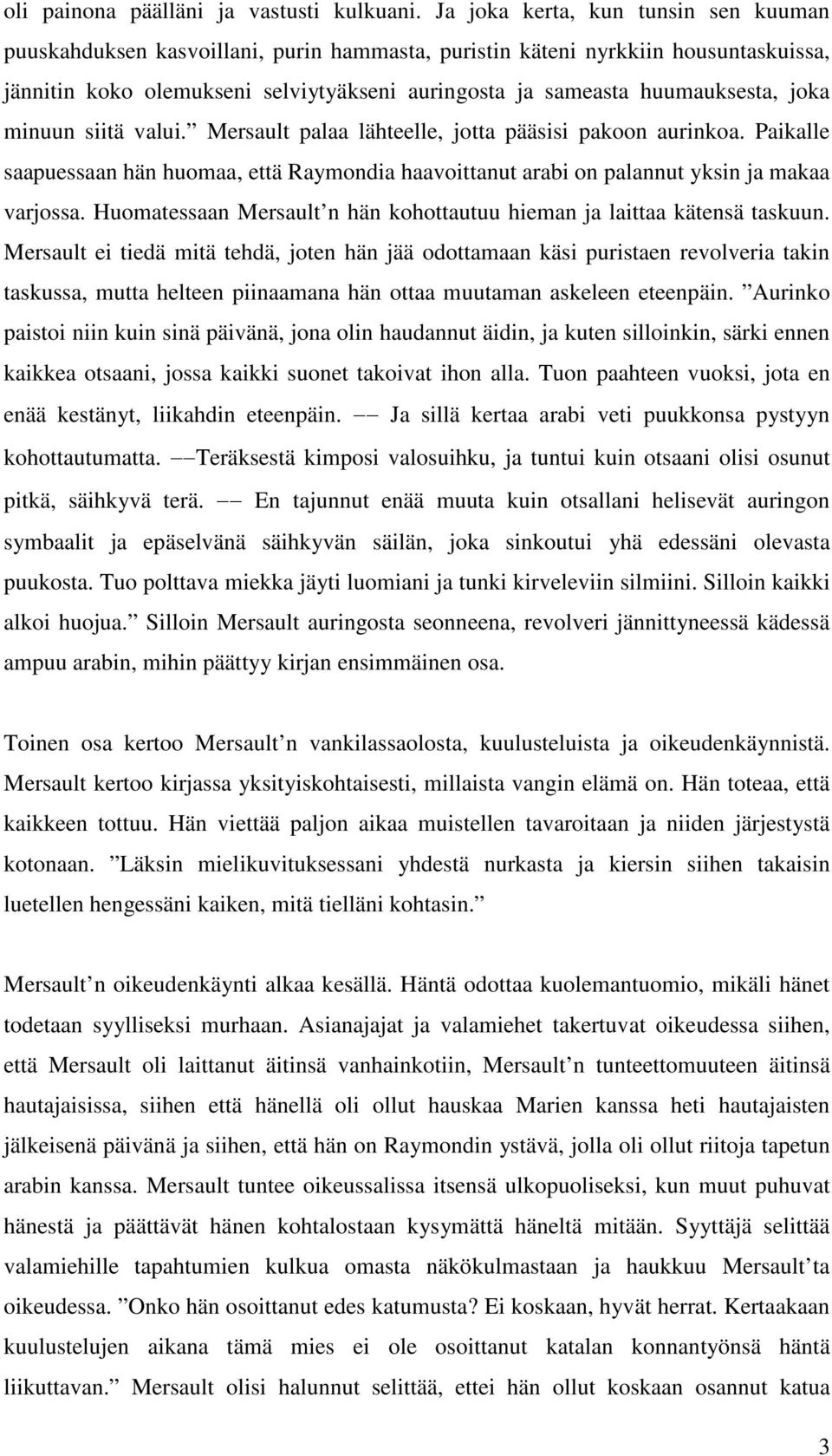 joka minuun siitä valui. Mersault palaa lähteelle, jotta pääsisi pakoon aurinkoa. Paikalle saapuessaan hän huomaa, että Raymondia haavoittanut arabi on palannut yksin ja makaa varjossa.