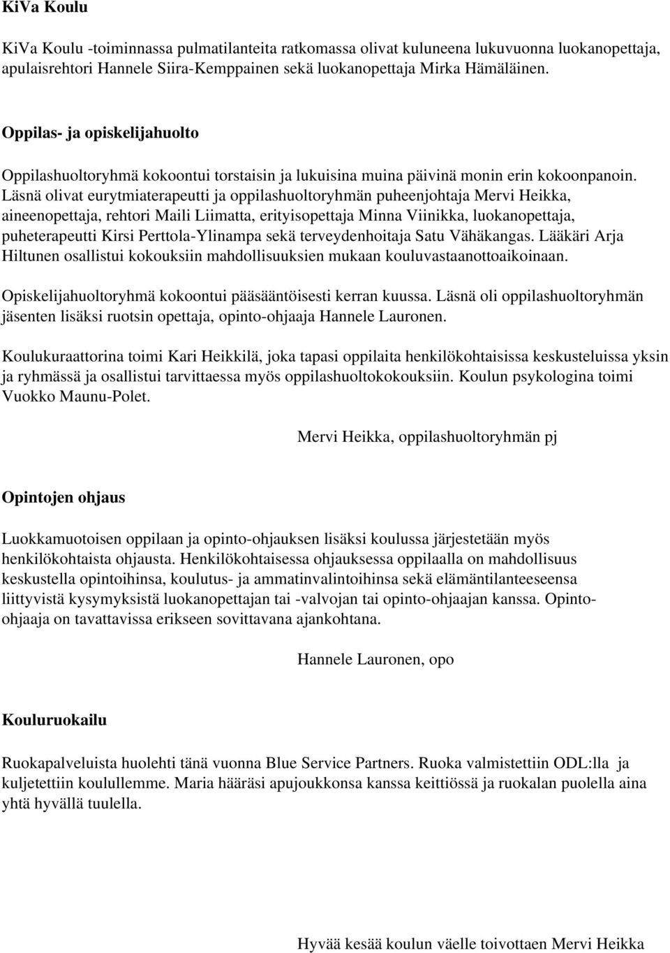 Läsnä olivat eurytmiaterapeutti ja oppilashuoltoryhmän puheenjohtaja Mervi Heikka, aineenopettaja, rehtori Maili Liimatta, erityisopettaja Minna Viinikka, luokanopettaja, puheterapeutti Kirsi