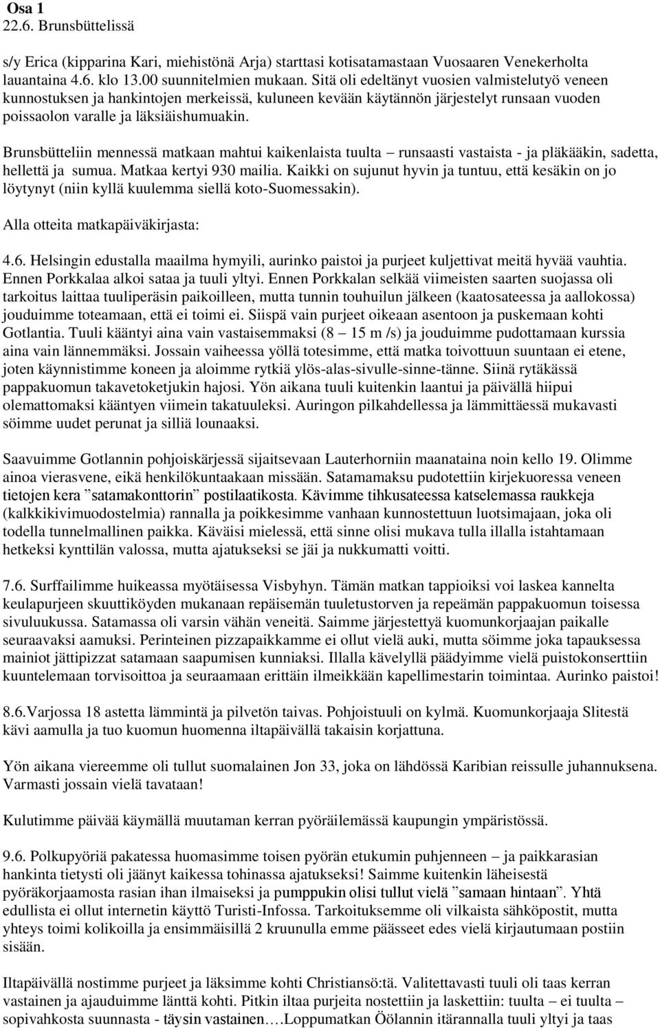 Brunsbütteliin mennessä matkaan mahtui kaikenlaista tuulta runsaasti vastaista - ja pläkääkin, sadetta, hellettä ja sumua. Matkaa kertyi 930 mailia.