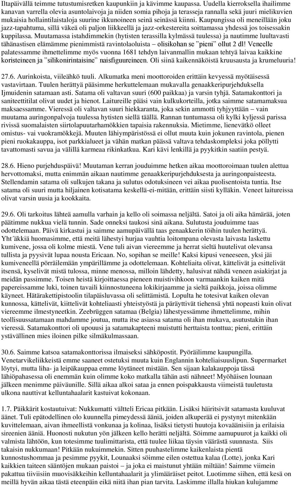 seinässä kiinni. Kaupungissa oli meneillään joku jazz-tapahtuma, sillä väkeä oli paljon liikkeellä ja jazz-orkestereita soittamassa yhdessä jos toisessakin kuppilassa.