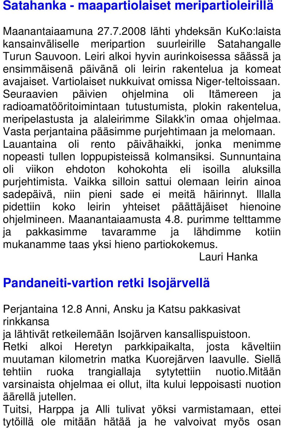 Seuraavien päivien ohjelmina oli Itämereen ja radioamatööritoimintaan tutustumista, plokin rakentelua, meripelastusta ja alaleirimme Silakk'in omaa ohjelmaa.