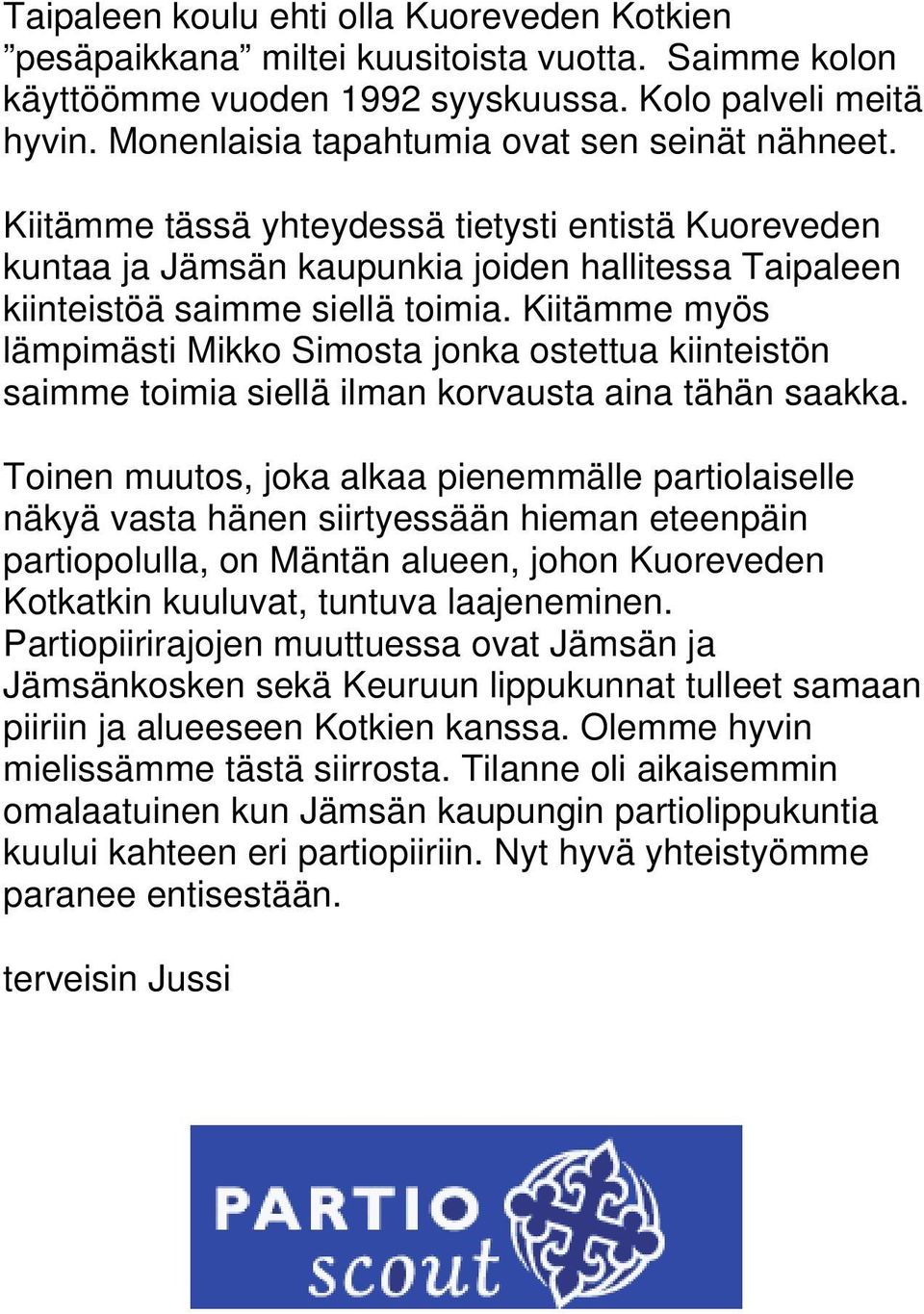 Kiitämme myös lämpimästi Mikko Simosta jonka ostettua kiinteistön saimme toimia siellä ilman korvausta aina tähän saakka.