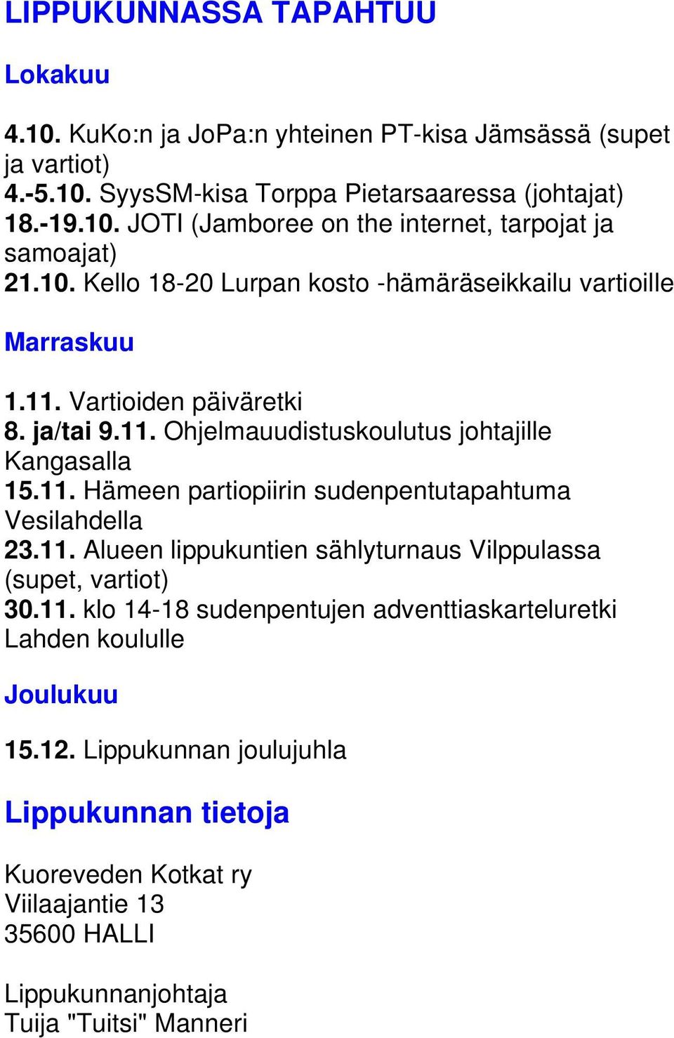 11. Alueen lippukuntien sählyturnaus Vilppulassa (supet, vartiot) 30.11. klo 14-18 sudenpentujen adventtiaskarteluretki Lahden koululle Joulukuu 15.12.