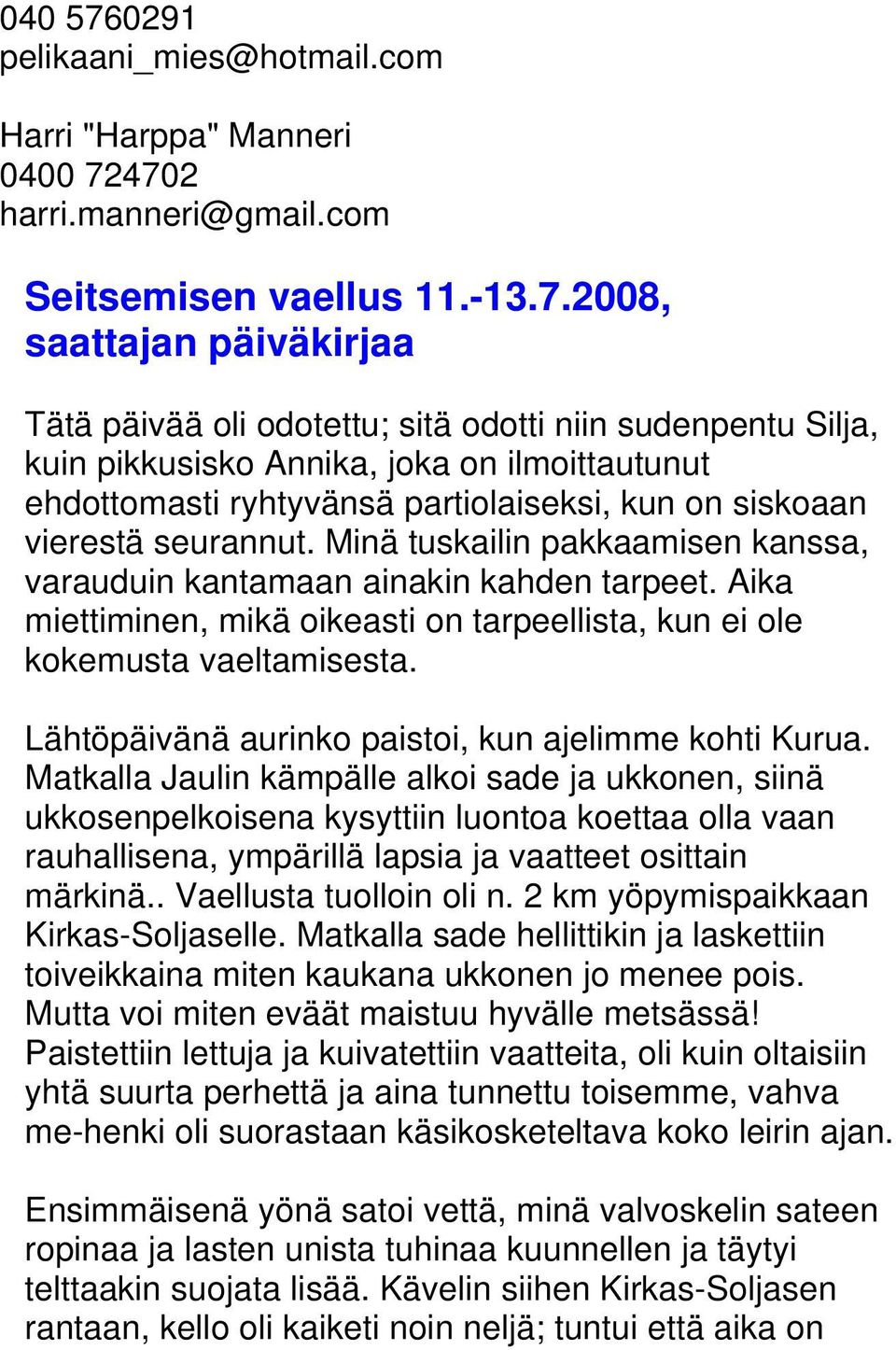 4702 harri.manneri@gmail.com Seitsemisen vaellus 11.-13.7.2008, saattajan päiväkirjaa Tätä päivää oli odotettu; sitä odotti niin sudenpentu Silja, kuin pikkusisko Annika, joka on ilmoittautunut