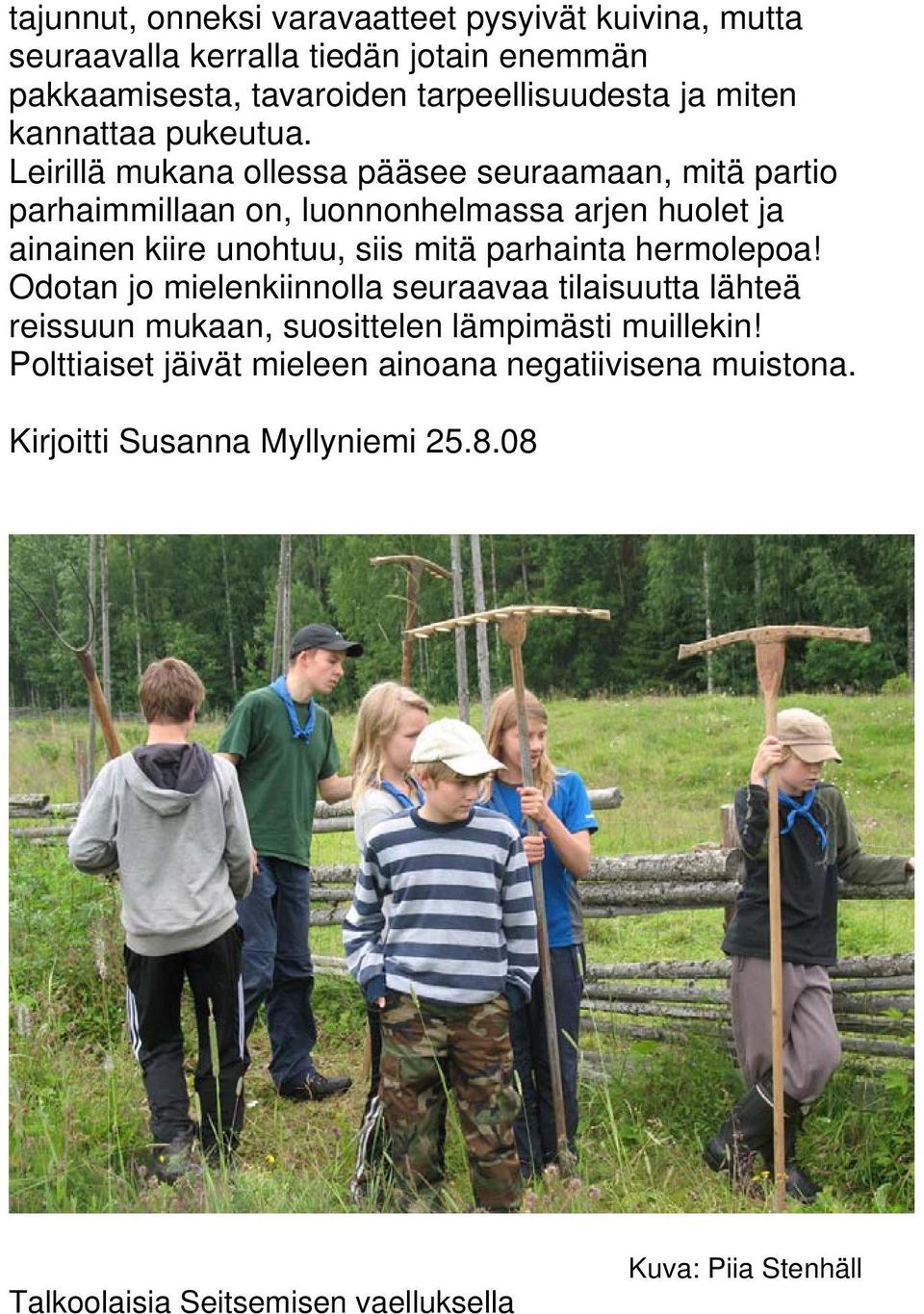 Leirillä mukana ollessa pääsee seuraamaan, mitä partio parhaimmillaan on, luonnonhelmassa arjen huolet ja ainainen kiire unohtuu, siis mitä