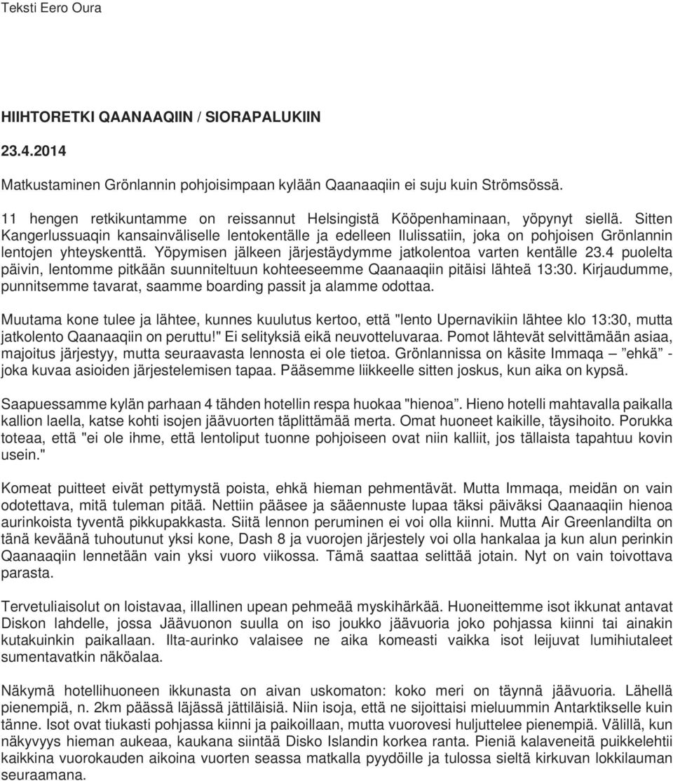 Sitten Kangerlussuaqin kansainväliselle lentokentälle ja edelleen Ilulissatiin, joka on pohjoisen Grönlannin lentojen yhteyskenttä. Yöpymisen jälkeen järjestäydymme jatkolentoa varten kentälle 23.