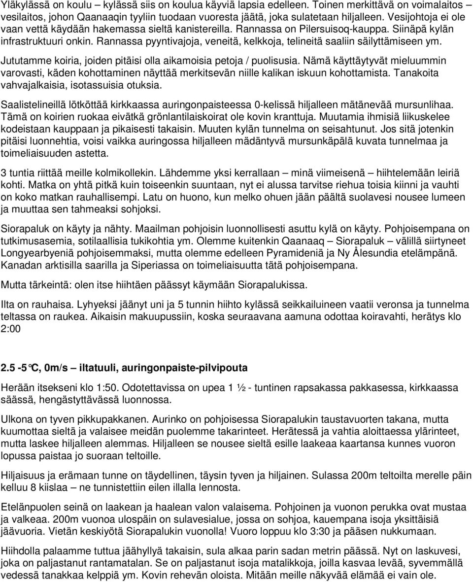 Rannassa pyyntivajoja, veneitä, kelkkoja, telineitä saaliin säilyttämiseen ym. Jututamme koiria, joiden pitäisi olla aikamoisia petoja / puolisusia.