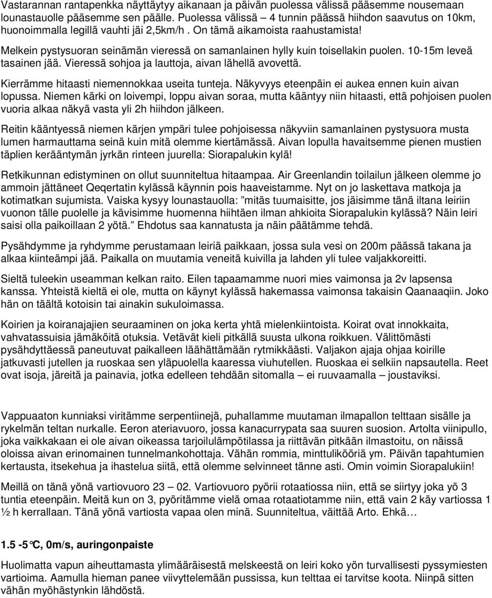 Melkein pystysuoran seinämän vieressä on samanlainen hylly kuin toisellakin puolen. 10-15m leveä tasainen jää. Vieressä sohjoa ja lauttoja, aivan lähellä avovettä.