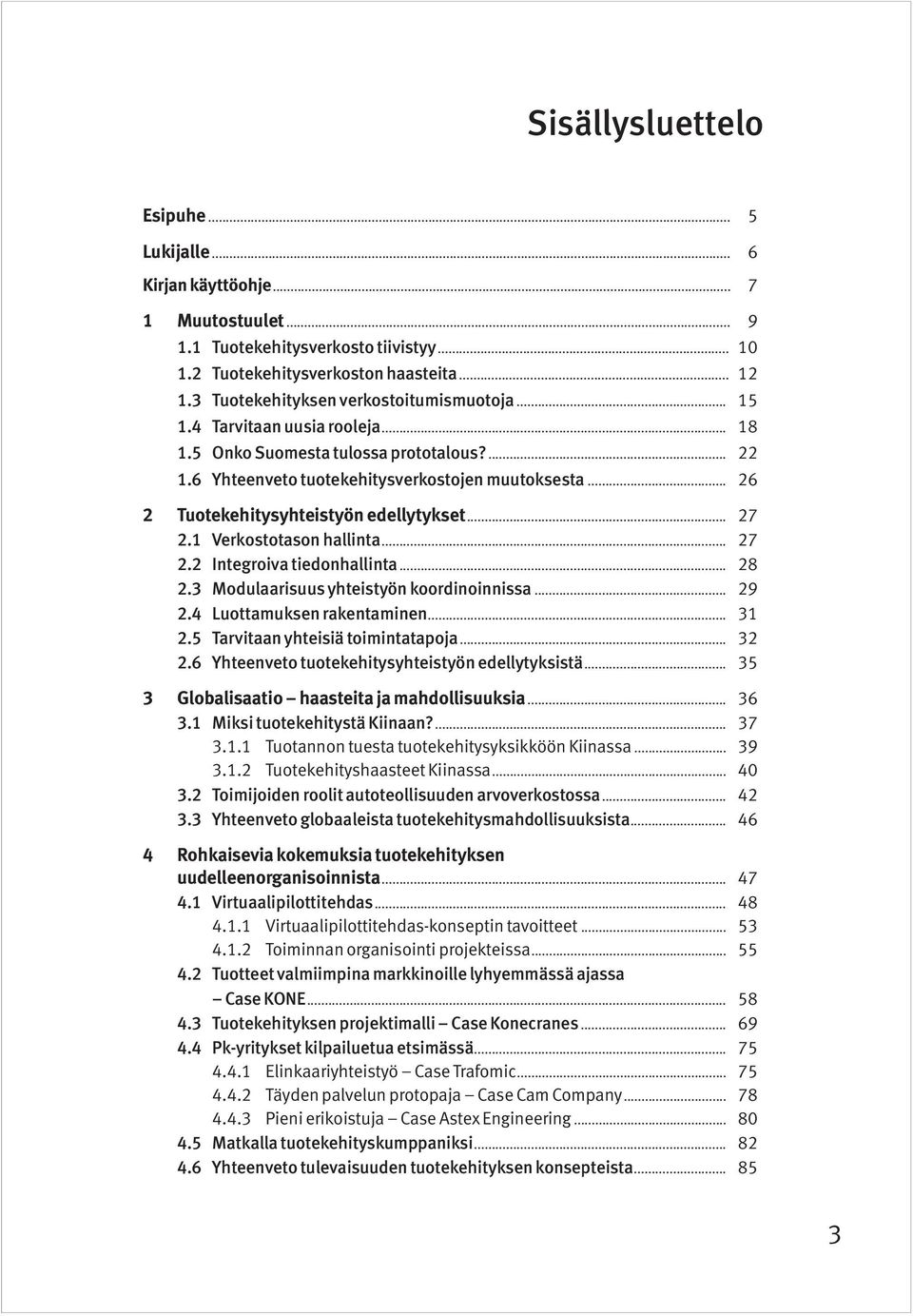 .. 26 2 Tuotekehitysyhteistyön edellytykset... 27 2.1 Verkostotason hallinta... 27 2.2 Integroiva tiedonhallinta... 28 2.3 Modulaarisuus yhteistyön koordinoinnissa... 29 2.4 Luottamuksen rakentaminen.