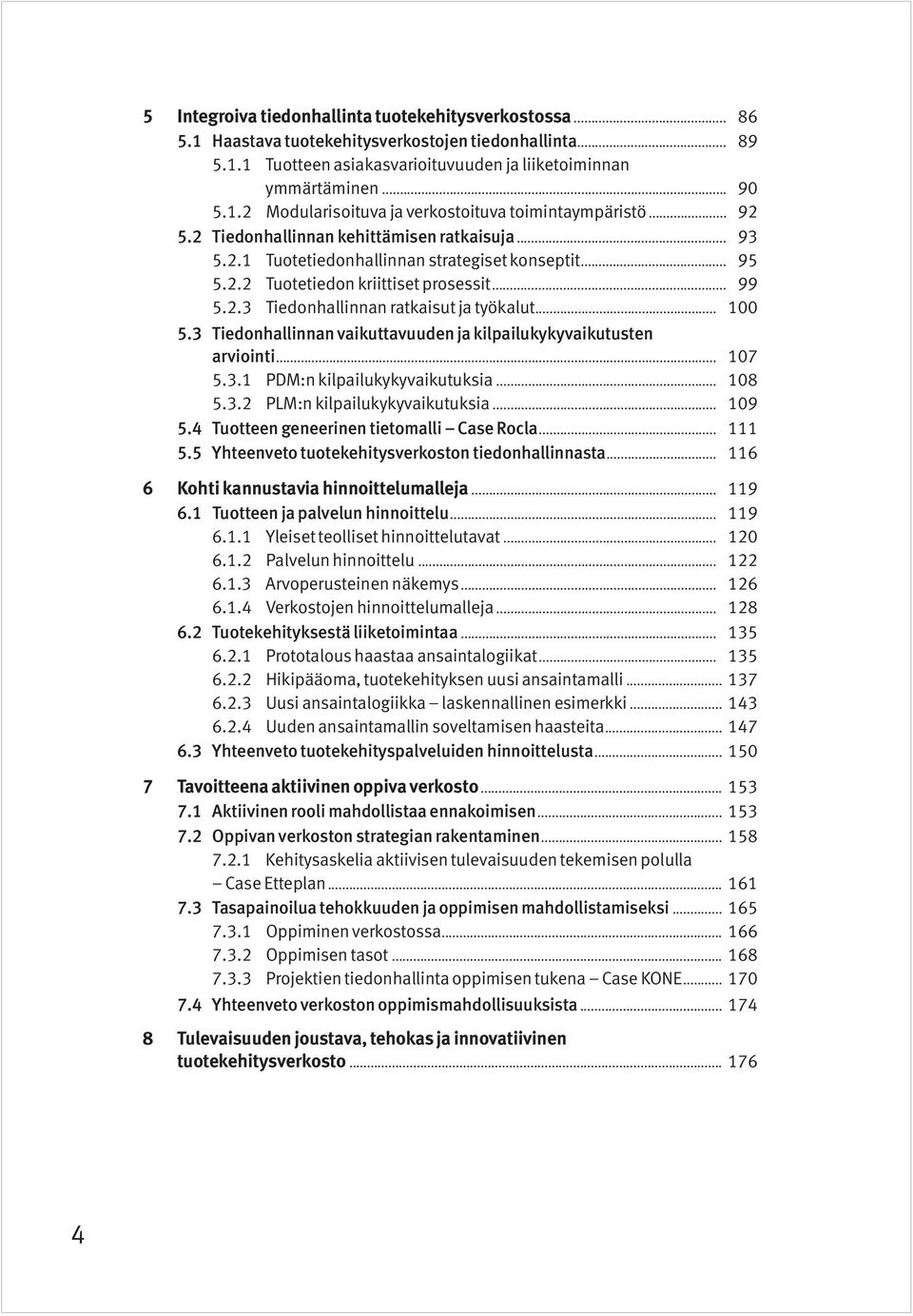 .. 100 5.3 Tiedonhallinnan vaikuttavuuden ja kilpailukykyvaikutusten arviointi... 107 5.3.1 PDM:n kilpailukykyvaikutuksia... 108 5.3.2 PLM:n kilpailukykyvaikutuksia... 109 5.