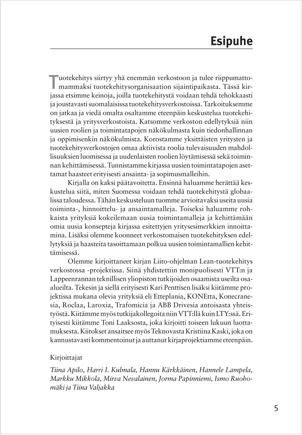 Tarkoituksemme on jatkaa ja viedä omalta osaltamme eteenpäin keskustelua tuotekehityksestä ja yritysverkostoista.