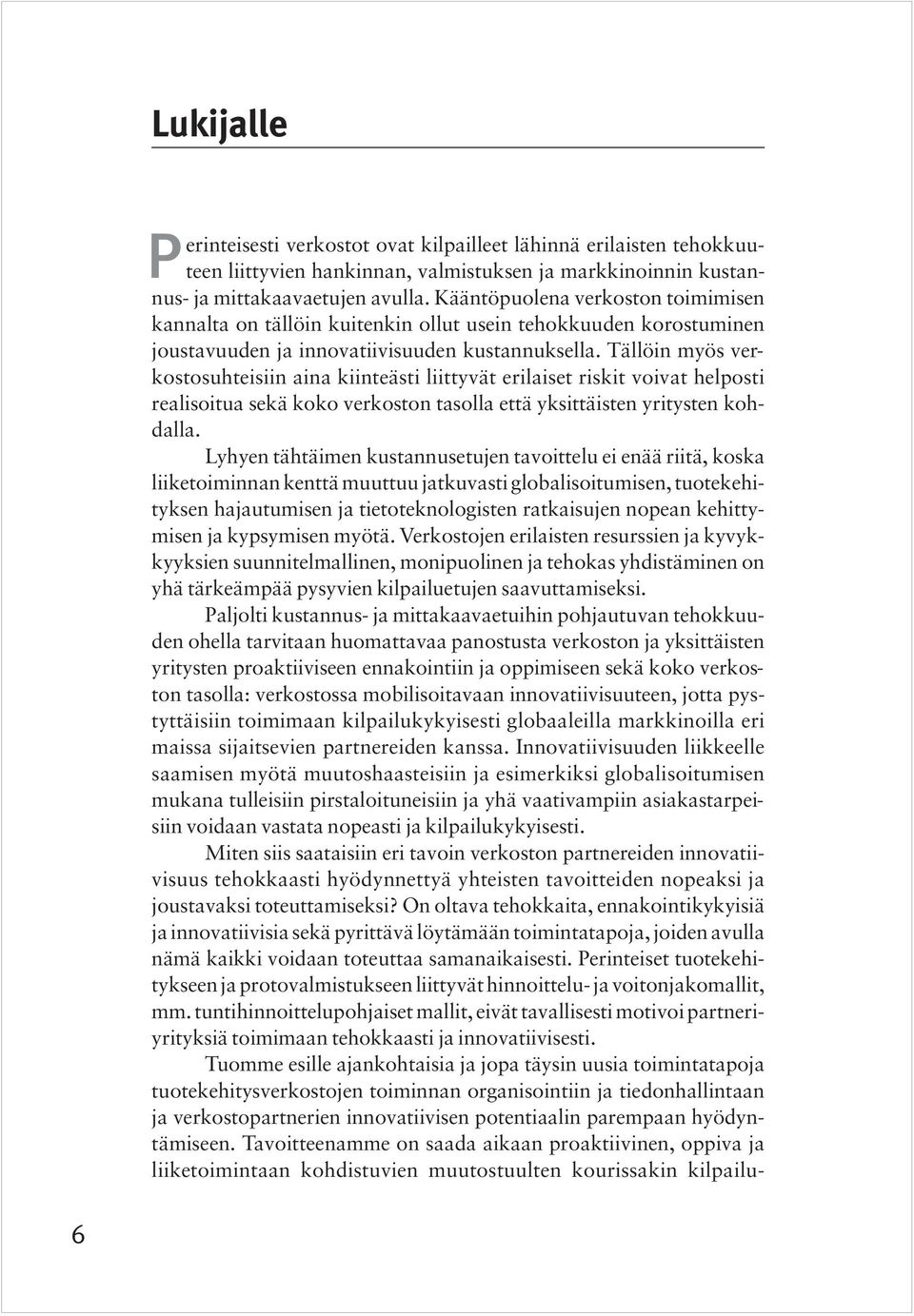 Tällöin myös verkostosuhteisiin aina kiinteästi liittyvät erilaiset riskit voivat helposti realisoitua sekä koko verkoston tasolla että yksittäisten yritysten kohdalla.