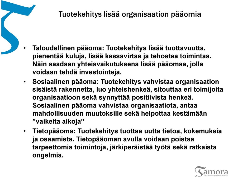 Sosiaalinen pääoma: Tuotekehitys vahvistaa organisaation sisäistä rakennetta, luo yhteishenkeä, sitouttaa eri toimijoita organisaatioon sekä synnyttää positiivista henkeä.