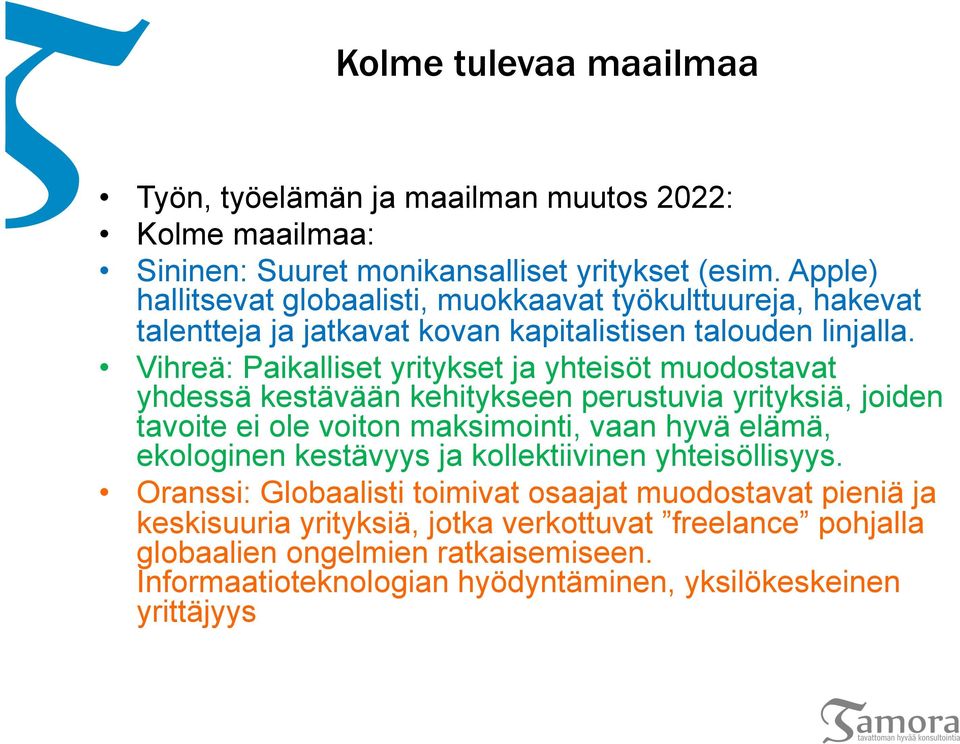 Vihreä: Paikalliset yritykset ja yhteisöt muodostavat yhdessä kestävään kehitykseen perustuvia yrityksiä, joiden tavoite ei ole voiton maksimointi, vaan hyvä elämä,