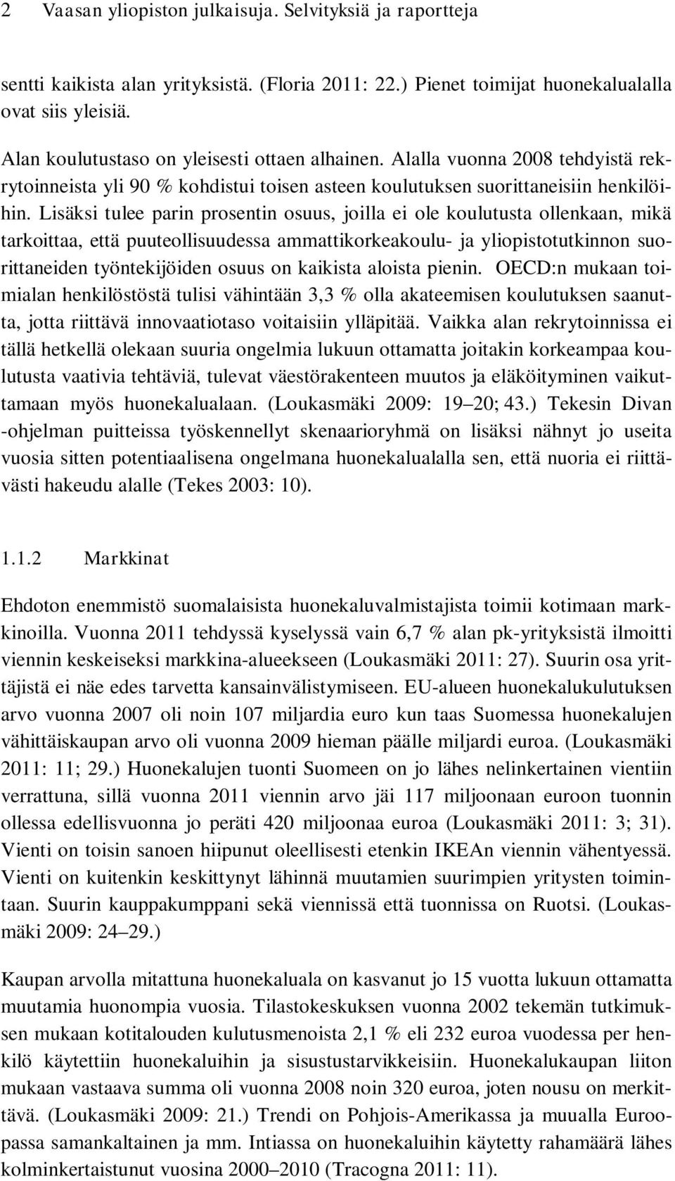 Lisäksi tulee parin prosentin osuus, joilla ei ole koulutusta ollenkaan, mikä tarkoittaa, että puuteollisuudessa ammattikorkeakoulu- ja yliopistotutkinnon suorittaneiden työntekijöiden osuus on