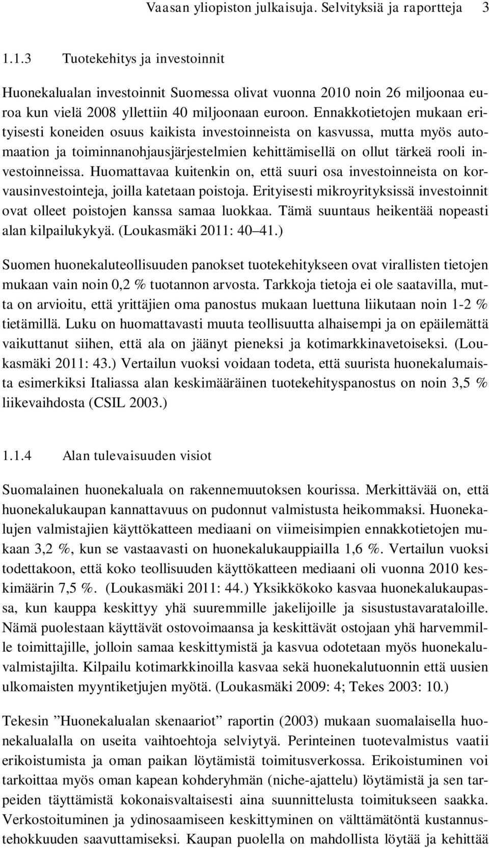 Ennakkotietojen mukaan erityisesti koneiden osuus kaikista investoinneista on kasvussa, mutta myös automaation ja toiminnanohjausjärjestelmien kehittämisellä on ollut tärkeä rooli investoinneissa.