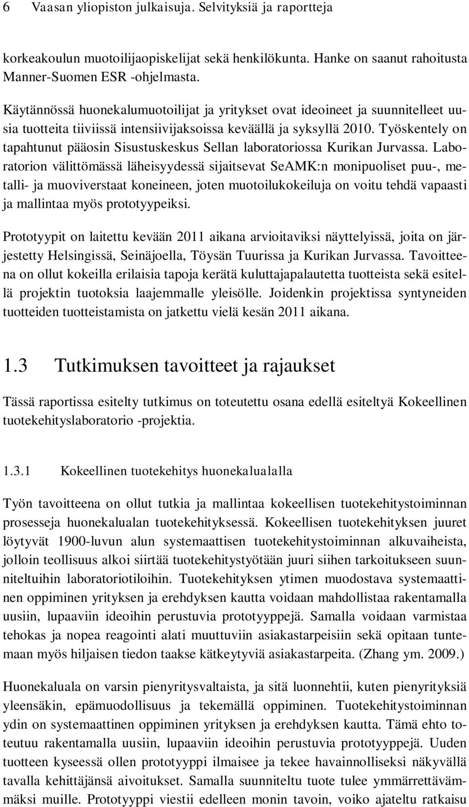 Työskentely on tapahtunut pääosin Sisustuskeskus Sellan laboratoriossa Kurikan Jurvassa.