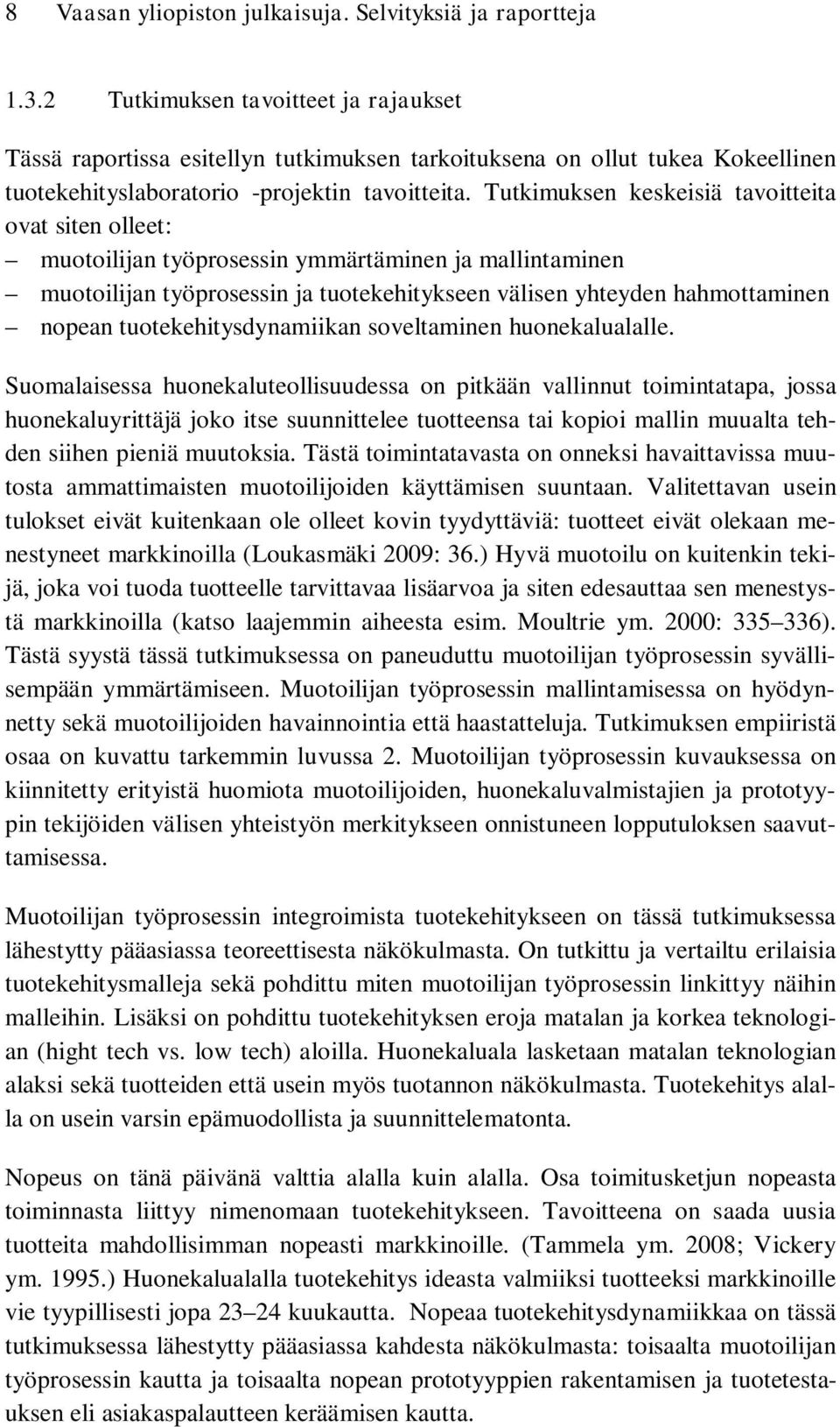 Tutkimuksen keskeisiä tavoitteita ovat siten olleet: muotoilijan työprosessin ymmärtäminen ja mallintaminen muotoilijan työprosessin ja tuotekehitykseen välisen yhteyden hahmottaminen nopean