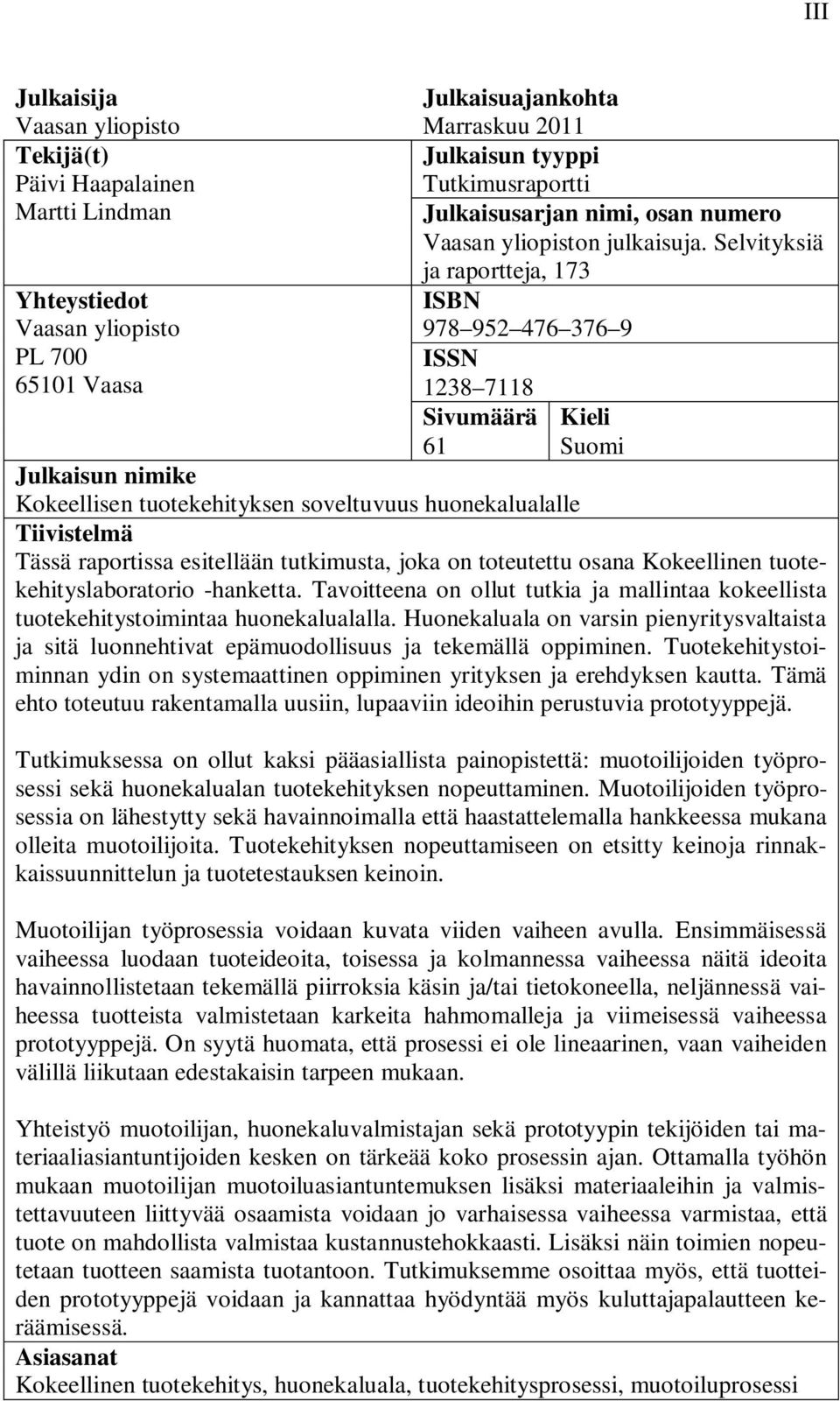 Selvityksiä ja raportteja, 173 Yhteystiedot Vaasan yliopisto PL 700 65101 Vaasa ISBN 978 952 476 376 9 ISSN 1238 7118 Sivumäärä Kieli 61 Suomi Julkaisun nimike Kokeellisen tuotekehityksen soveltuvuus