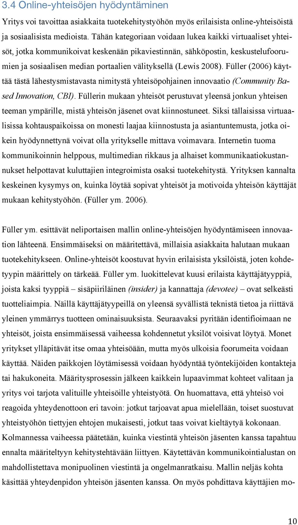 Füller (2006) käyttää tästä lähestysmistavasta nimitystä yhteisöpohjainen innovaatio (Community Based Innovation, CBI).