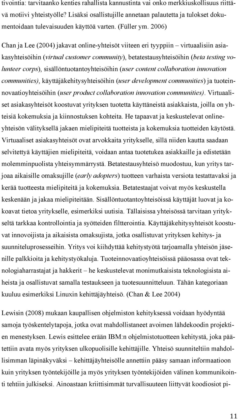 2006) Chan ja Lee (2004) jakavat online-yhteisöt viiteen eri tyyppiin virtuaalisiin asiakasyhteisöihin (virtual customer community), betatestausyhteisöihin (beta testing volunteer corps),