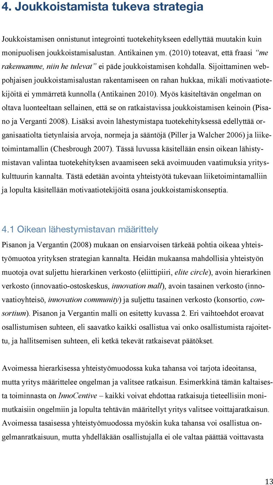 Sijoittaminen webpohjaisen joukkoistamisalustan rakentamiseen on rahan hukkaa, mikäli motivaatiotekijöitä ei ymmärretä kunnolla (Antikainen 2010).