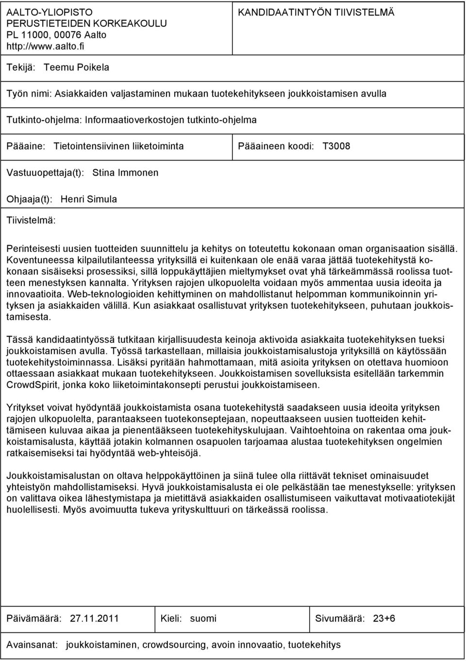 Pääaine: Tietointensiivinen liiketoiminta Pääaineen koodi: T3008 Vastuuopettaja(t): Stina Immonen Ohjaaja(t): Henri Simula Tiivistelmä: Perinteisesti uusien tuotteiden suunnittelu ja kehitys on