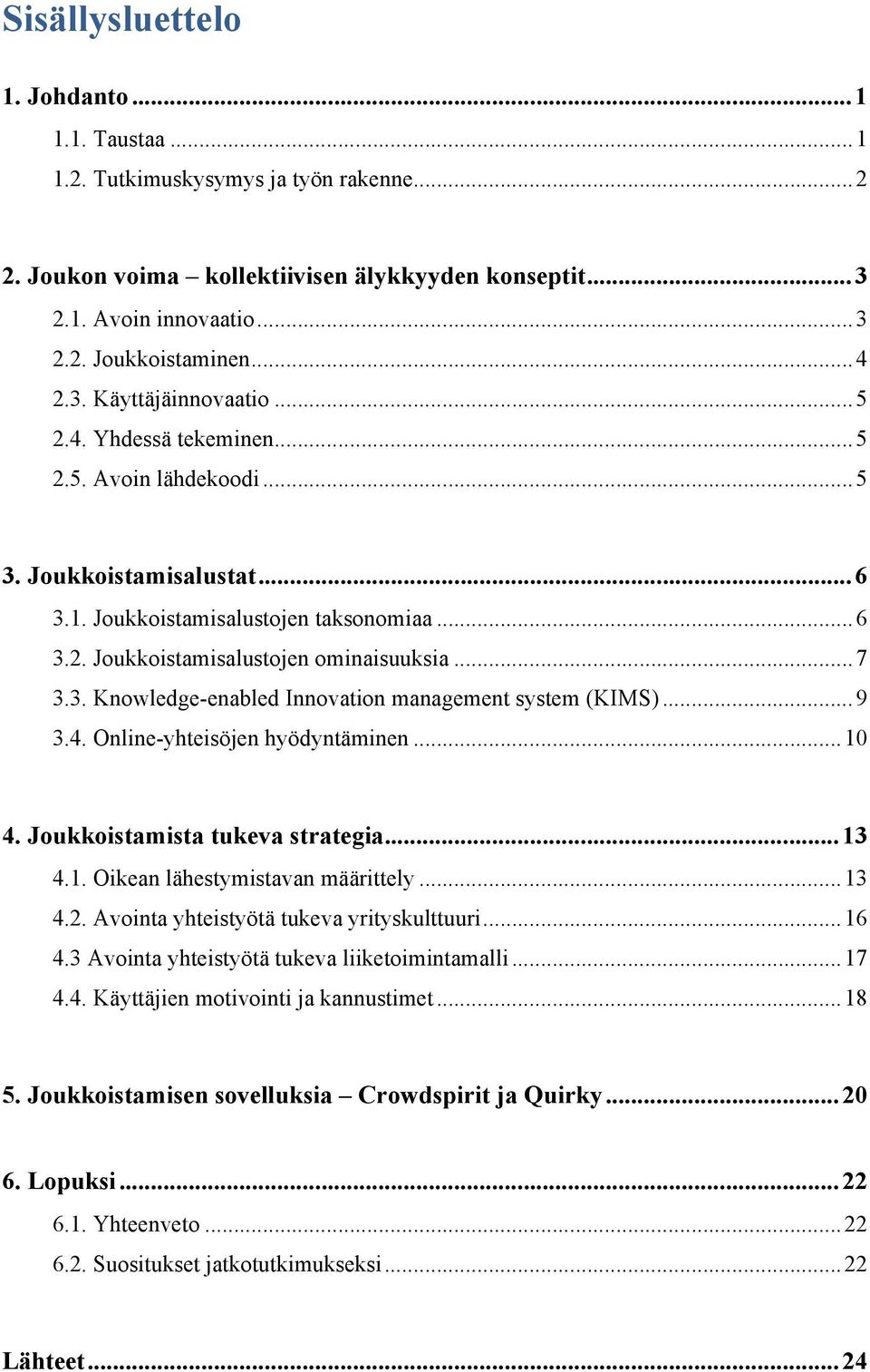 .. 7 3.3. Knowledge-enabled Innovation management system (KIMS)... 9 3.4. Online-yhteisöjen hyödyntäminen... 10 4. Joukkoistamista tukeva strategia... 13 4.1. Oikean lähestymistavan määrittely... 13 4.2.