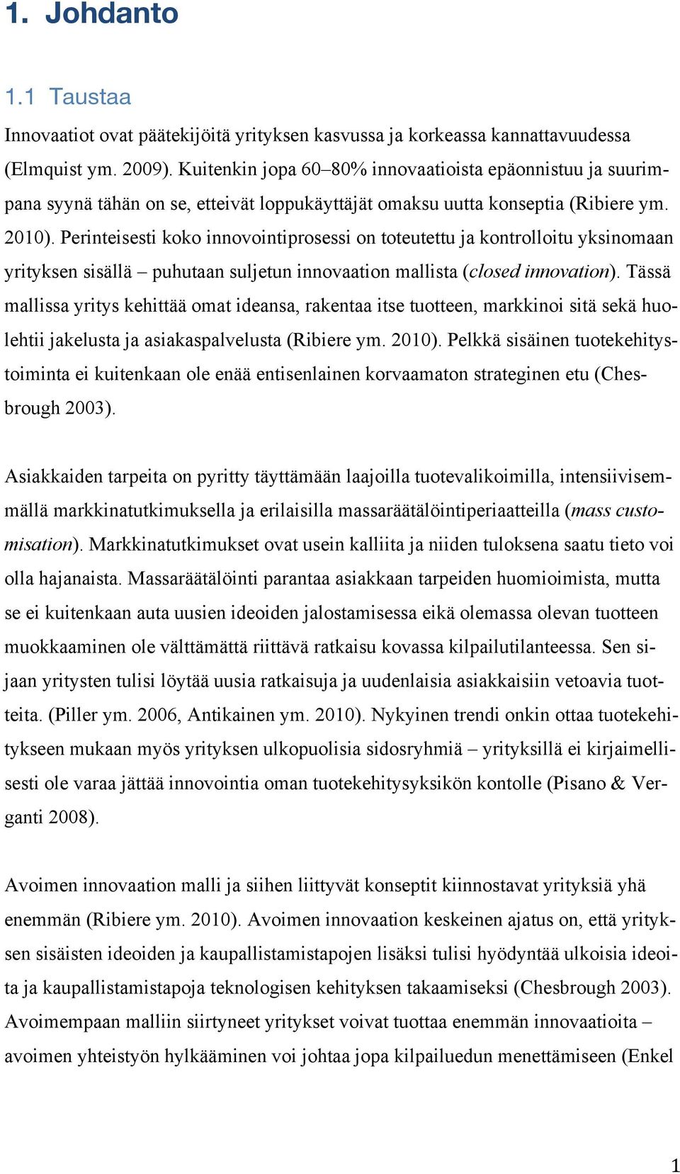 Perinteisesti koko innovointiprosessi on toteutettu ja kontrolloitu yksinomaan yrityksen sisällä puhutaan suljetun innovaation mallista (closed innovation).