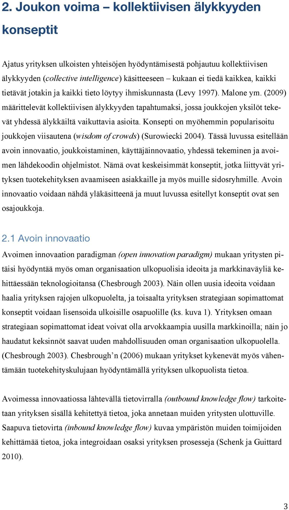(2009) määrittelevät kollektiivisen älykkyyden tapahtumaksi, jossa joukkojen yksilöt tekevät yhdessä älykkäiltä vaikuttavia asioita.