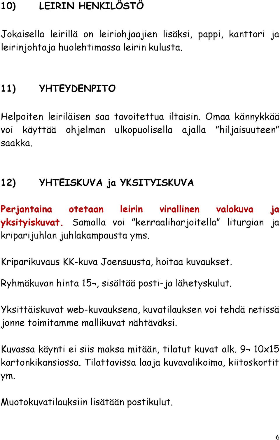 Samalla voi kenraaliharjoitella liturgian ja kriparijuhlan juhlakampausta yms. Kriparikuvaus KK-kuva Joensuusta, hoitaa kuvaukset. Ryhmäkuvan hinta 15, sisältää posti-ja lähetyskulut.