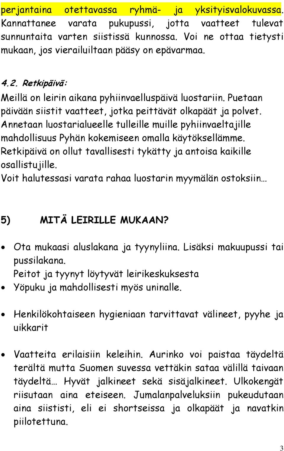 Puetaan päivään siistit vaatteet, jotka peittävät olkapäät ja polvet. Annetaan luostarialueelle tulleille muille pyhiinvaeltajille mahdollisuus Pyhän kokemiseen omalla käytöksellämme.