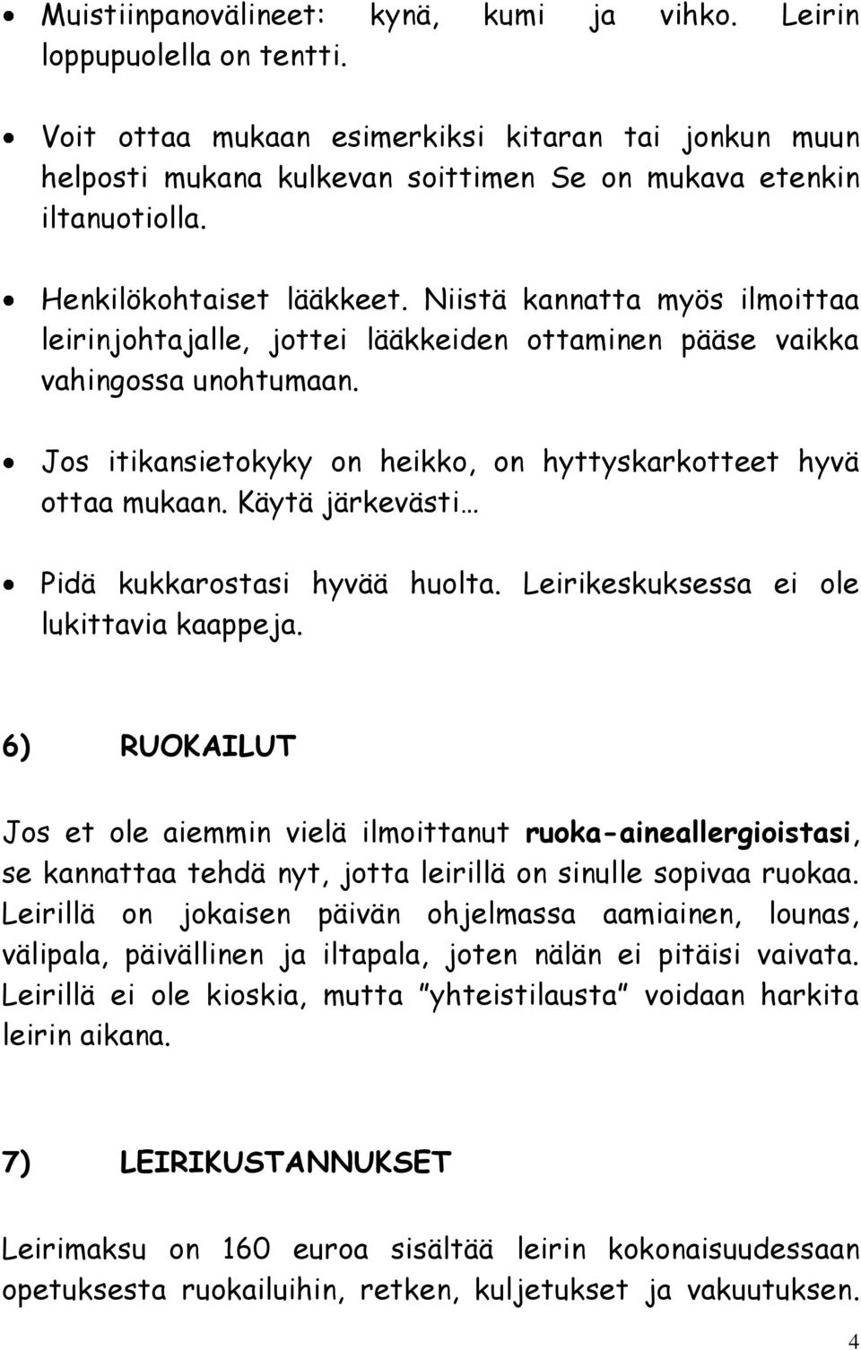 Jos itikansietokyky on heikko, on hyttyskarkotteet hyvä ottaa mukaan. Käytä järkevästi Pidä kukkarostasi hyvää huolta. Leirikeskuksessa ei ole lukittavia kaappeja.