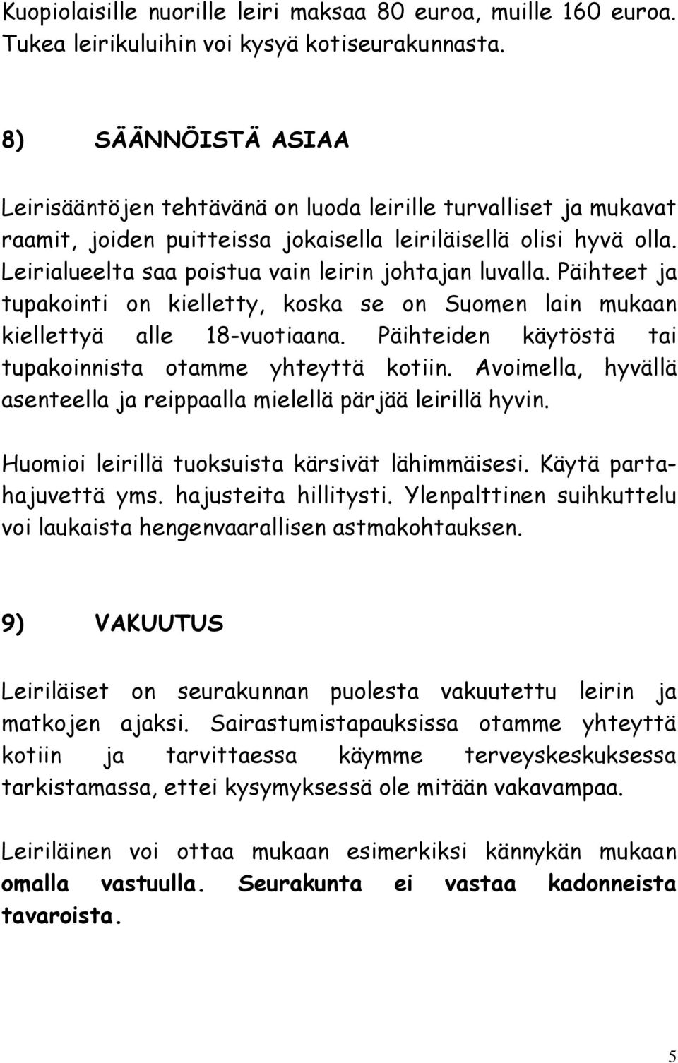 Leirialueelta saa poistua vain leirin johtajan luvalla. Päihteet ja tupakointi on kielletty, koska se on Suomen lain mukaan kiellettyä alle 18-vuotiaana.