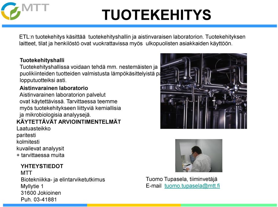 Aistinvarainen laboratorio Aistinvarainen laboratorion palvelut ovat käytettävissä. Tarvittaessa teemme myös tuotekehitykseen liittyviä kemiallisia ja mikrobiologisia analyysejä.