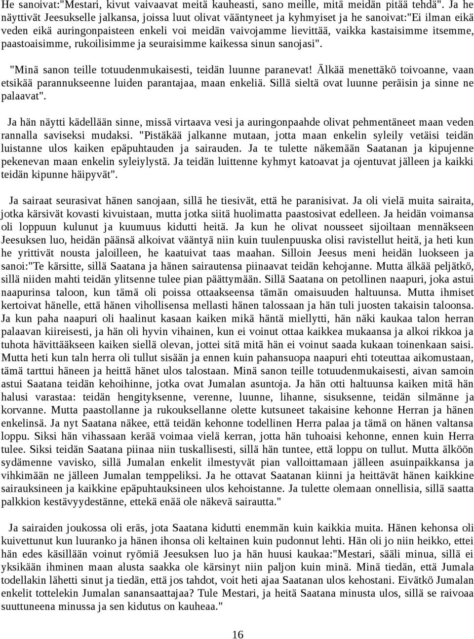 itsemme, paastoaisimme, rukoilisimme ja seuraisimme kaikessa sinun sanojasi". "Minä sanon teille totuudenmukaisesti, teidän luunne paranevat!