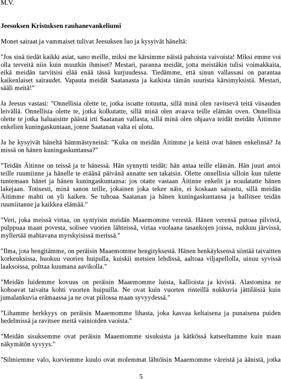 Tiedämme, että sinun vallassasi on parantaa kaikenlaiset sairaudet. Vapauta meidät Saatanasta ja kaikista tämän suurista kärsimyksistä. Mestari, sääli meitä!