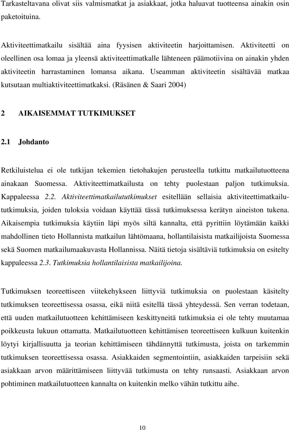 Useamman aktiviteetin sisältävää matkaa kutsutaan multiaktiviteettimatkaksi. (Räsänen & Saari 2004) 2 AIKAISEMMAT TUTKIMUKSET 2.