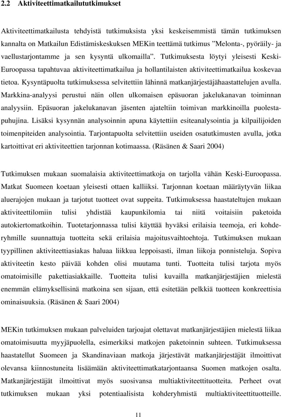 Kysyntäpuolta tutkimuksessa selvitettiin lähinnä matkanjärjestäjähaastattelujen avulla. Markkina-analyysi perustui näin ollen ulkomaisen epäsuoran jakelukanavan toiminnan analyysiin.