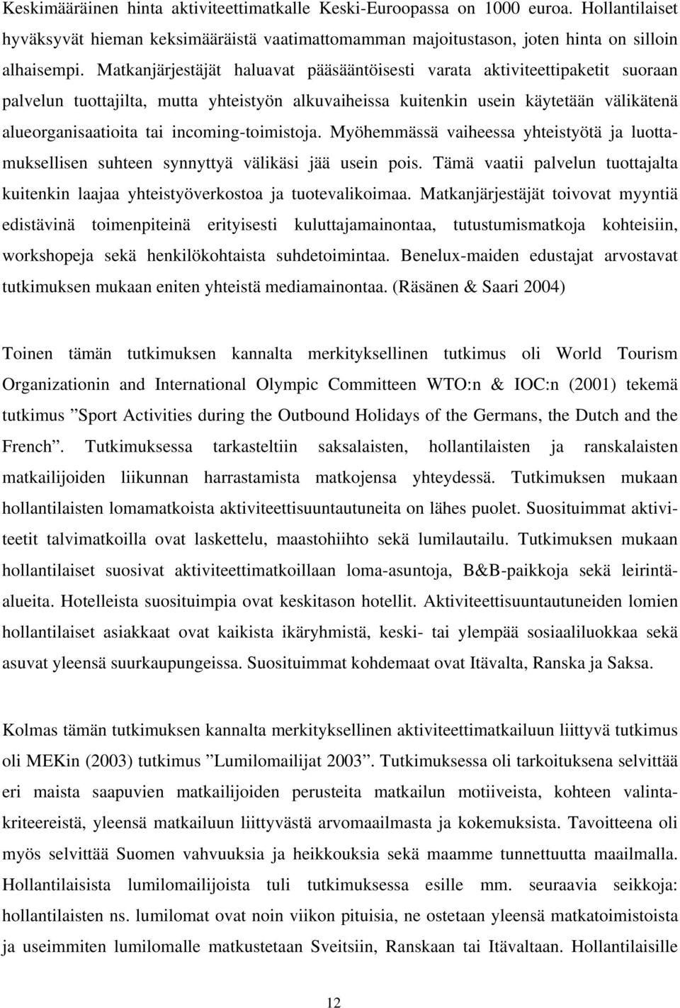 incoming-toimistoja. Myöhemmässä vaiheessa yhteistyötä ja luottamuksellisen suhteen synnyttyä välikäsi jää usein pois.