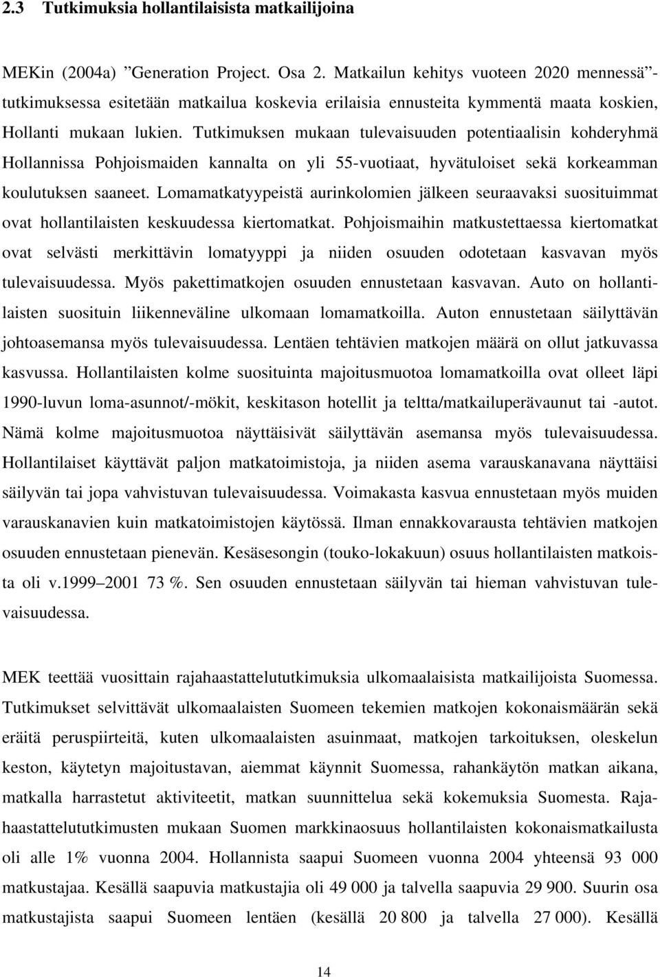 Tutkimuksen mukaan tulevaisuuden potentiaalisin kohderyhmä Hollannissa Pohjoismaiden kannalta on yli 55-vuotiaat, hyvätuloiset sekä korkeamman koulutuksen saaneet.