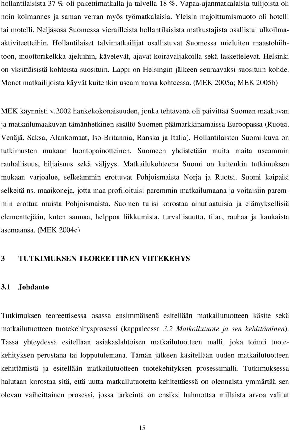 Hollantilaiset talvimatkailijat osallistuvat Suomessa mieluiten maastohiihtoon, moottorikelkka-ajeluihin, kävelevät, ajavat koiravaljakoilla sekä laskettelevat.