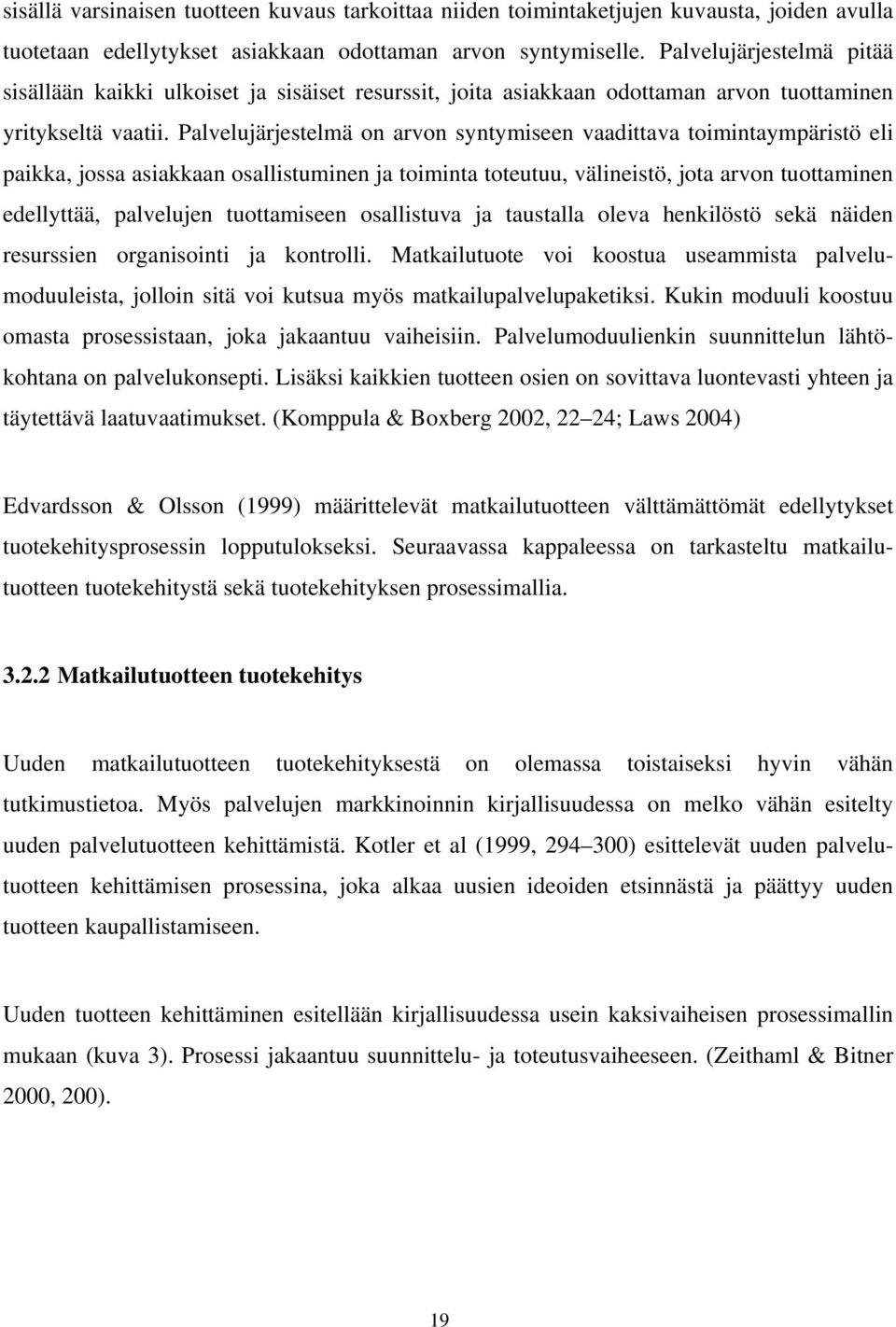 Palvelujärjestelmä on arvon syntymiseen vaadittava toimintaympäristö eli paikka, jossa asiakkaan osallistuminen ja toiminta toteutuu, välineistö, jota arvon tuottaminen edellyttää, palvelujen