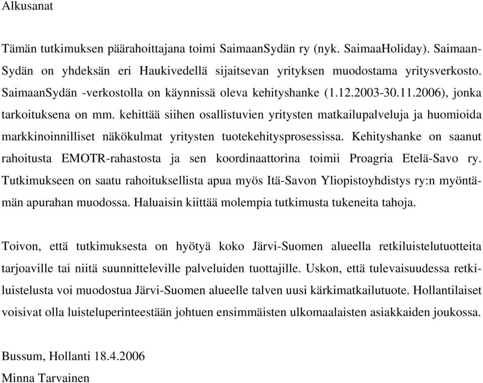 kehittää siihen osallistuvien yritysten matkailupalveluja ja huomioida markkinoinnilliset näkökulmat yritysten tuotekehitysprosessissa.