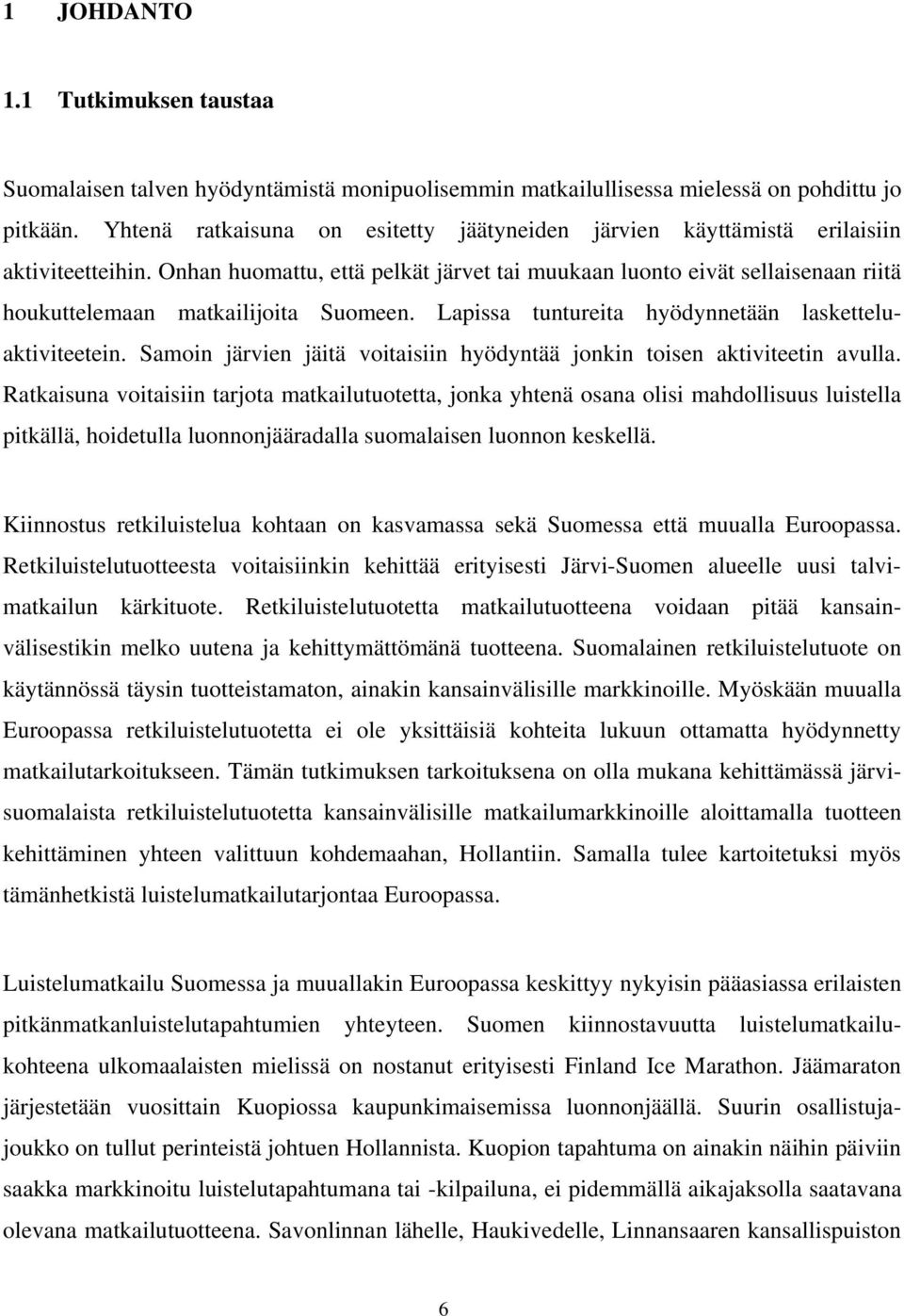 Onhan huomattu, että pelkät järvet tai muukaan luonto eivät sellaisenaan riitä houkuttelemaan matkailijoita Suomeen. Lapissa tuntureita hyödynnetään lasketteluaktiviteetein.