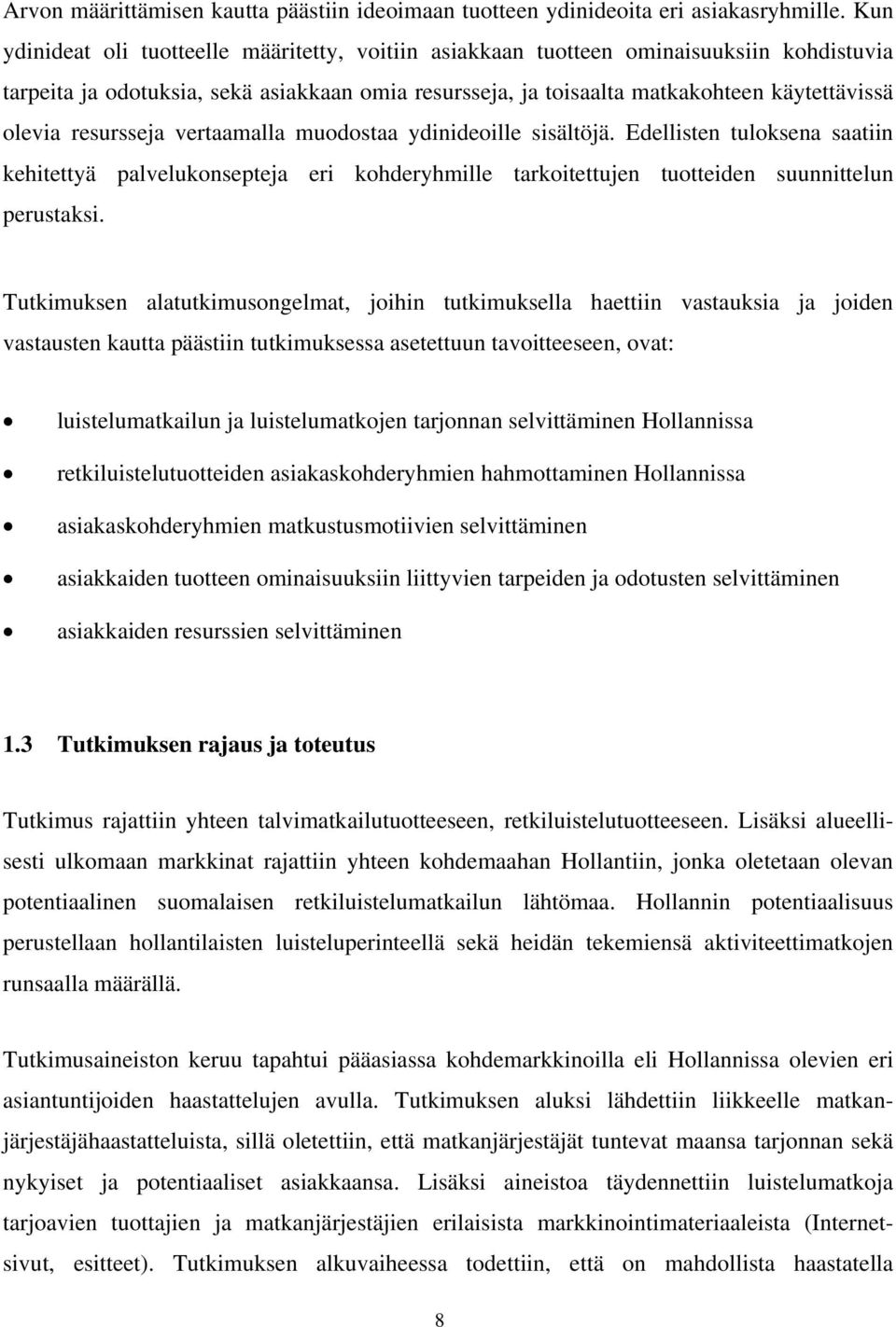 resursseja vertaamalla muodostaa ydinideoille sisältöjä. Edellisten tuloksena saatiin kehitettyä palvelukonsepteja eri kohderyhmille tarkoitettujen tuotteiden suunnittelun perustaksi.