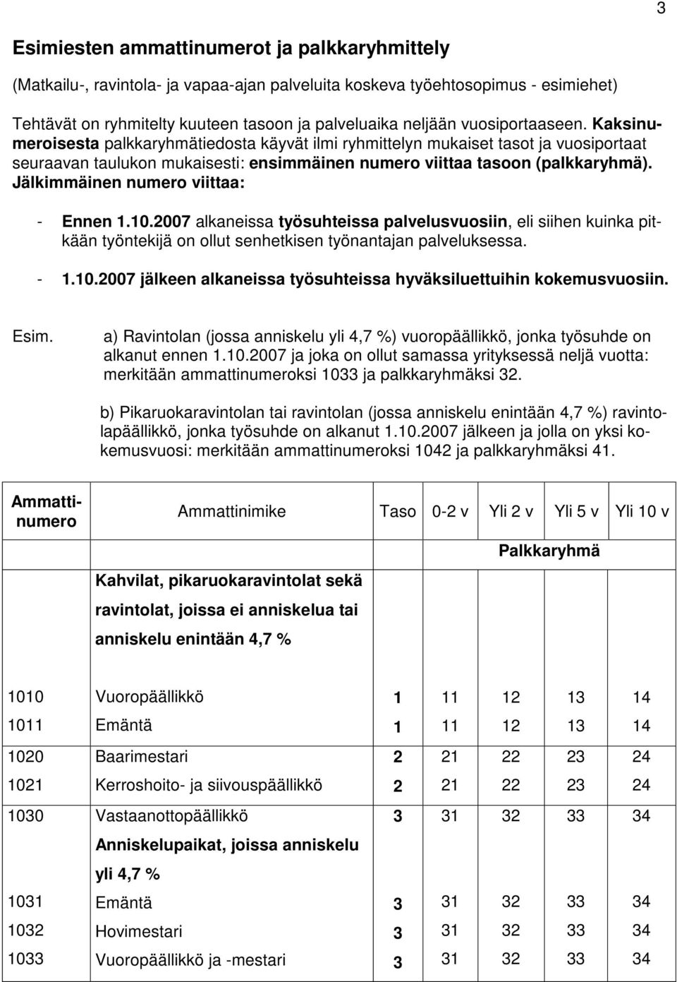 Jälkimmäinen numero viittaa: - Ennen 1.10.2007 alkaneissa työsuhteissa palvelusvuosiin, eli siihen kuinka pitkään työntekijä on ollut senhetkisen työnantajan palveluksessa. - 1.10.2007 jälkeen alkaneissa työsuhteissa hyväksiluettuihin kokemusvuosiin.