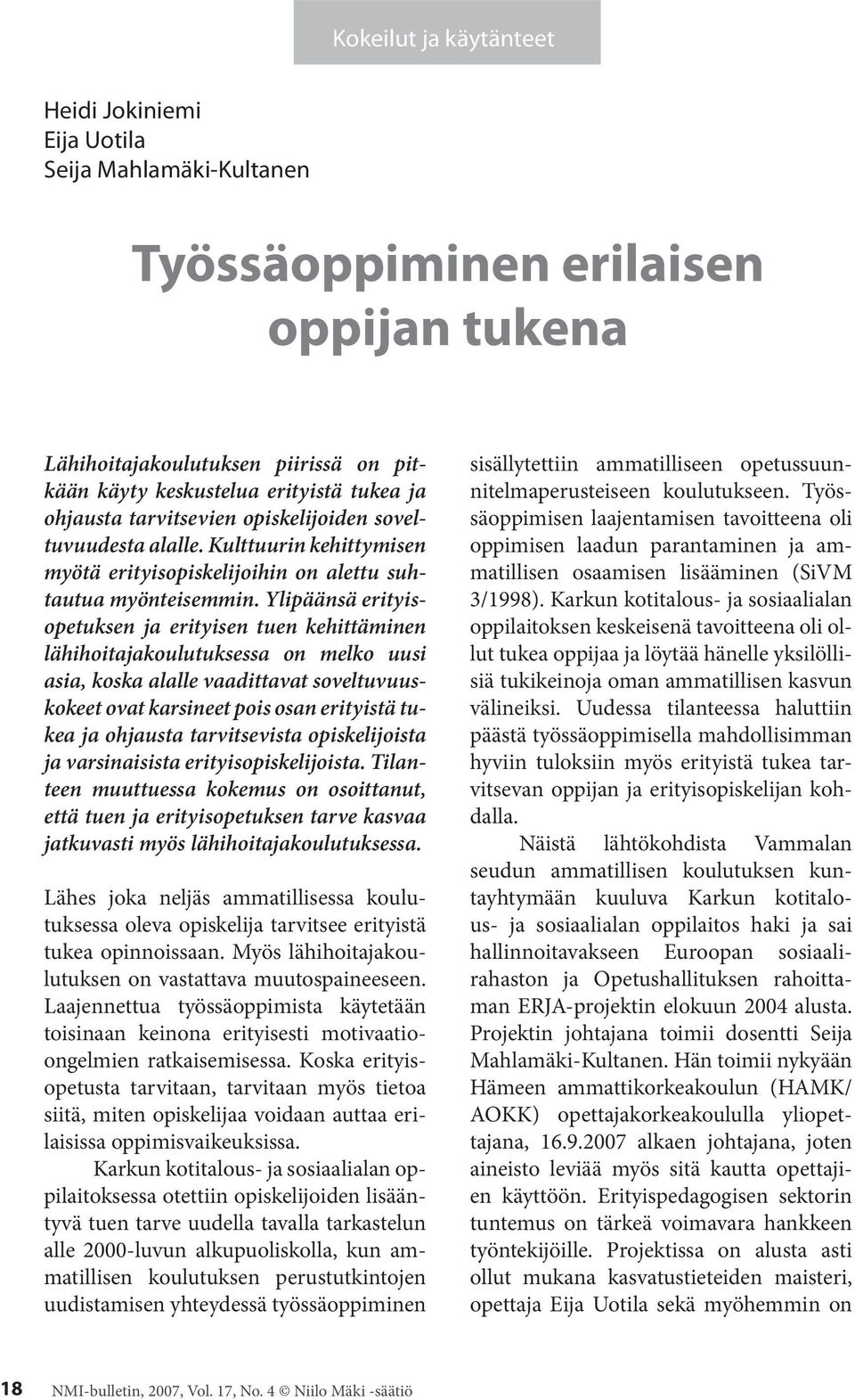 Ylipäänsä erityisopetuksen ja erityisen tuen kehittäminen lähihoitajakoulutuksessa on melko uusi asia, koska alalle vaadittavat soveltuvuuskokeet ovat karsineet pois osan erityistä tukea ja ohjausta