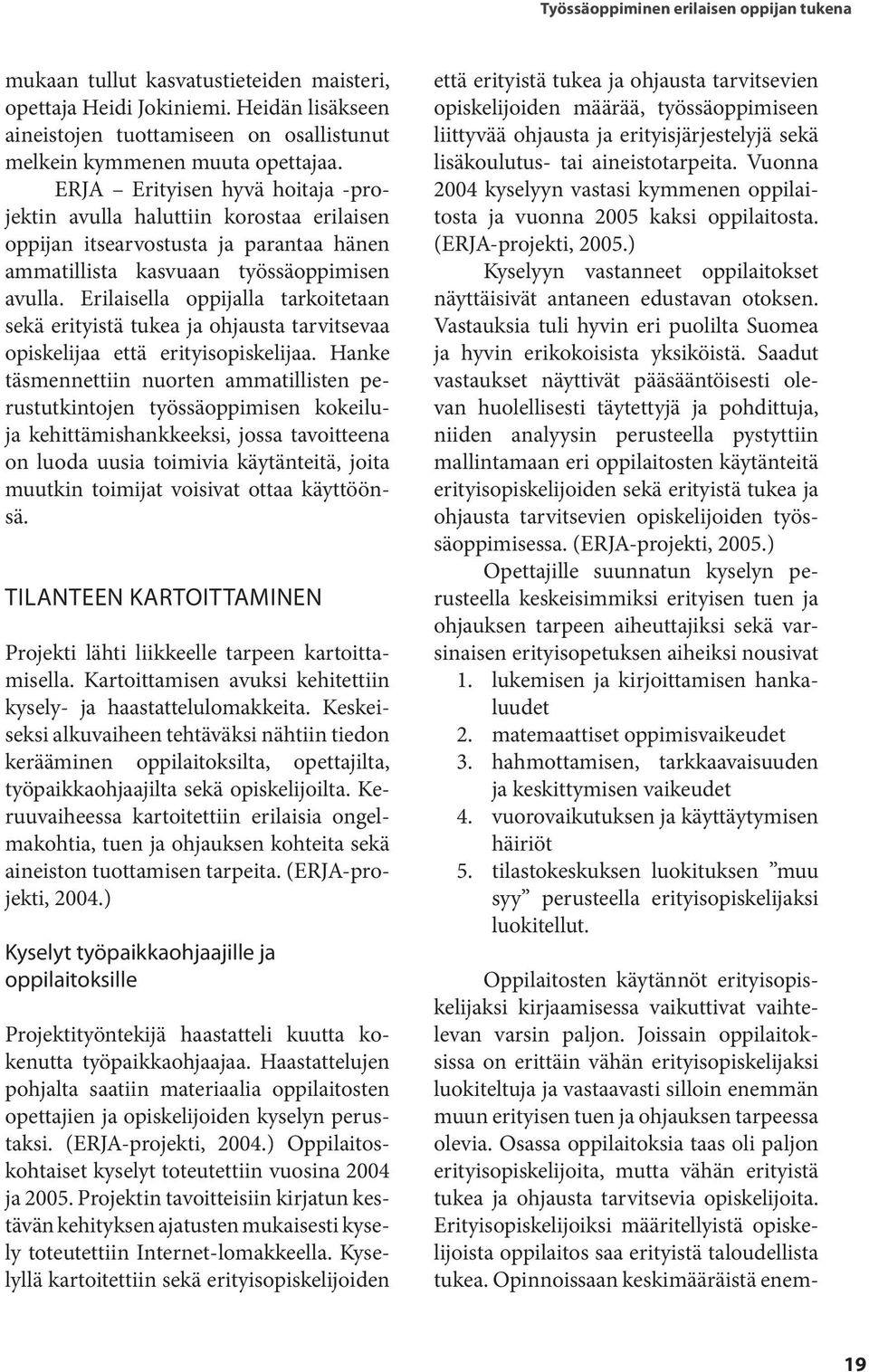 Erilaisella oppijalla tarkoitetaan sekä erityistä tukea ja ohjausta tarvitsevaa opiskelijaa että erityisopiskelijaa.