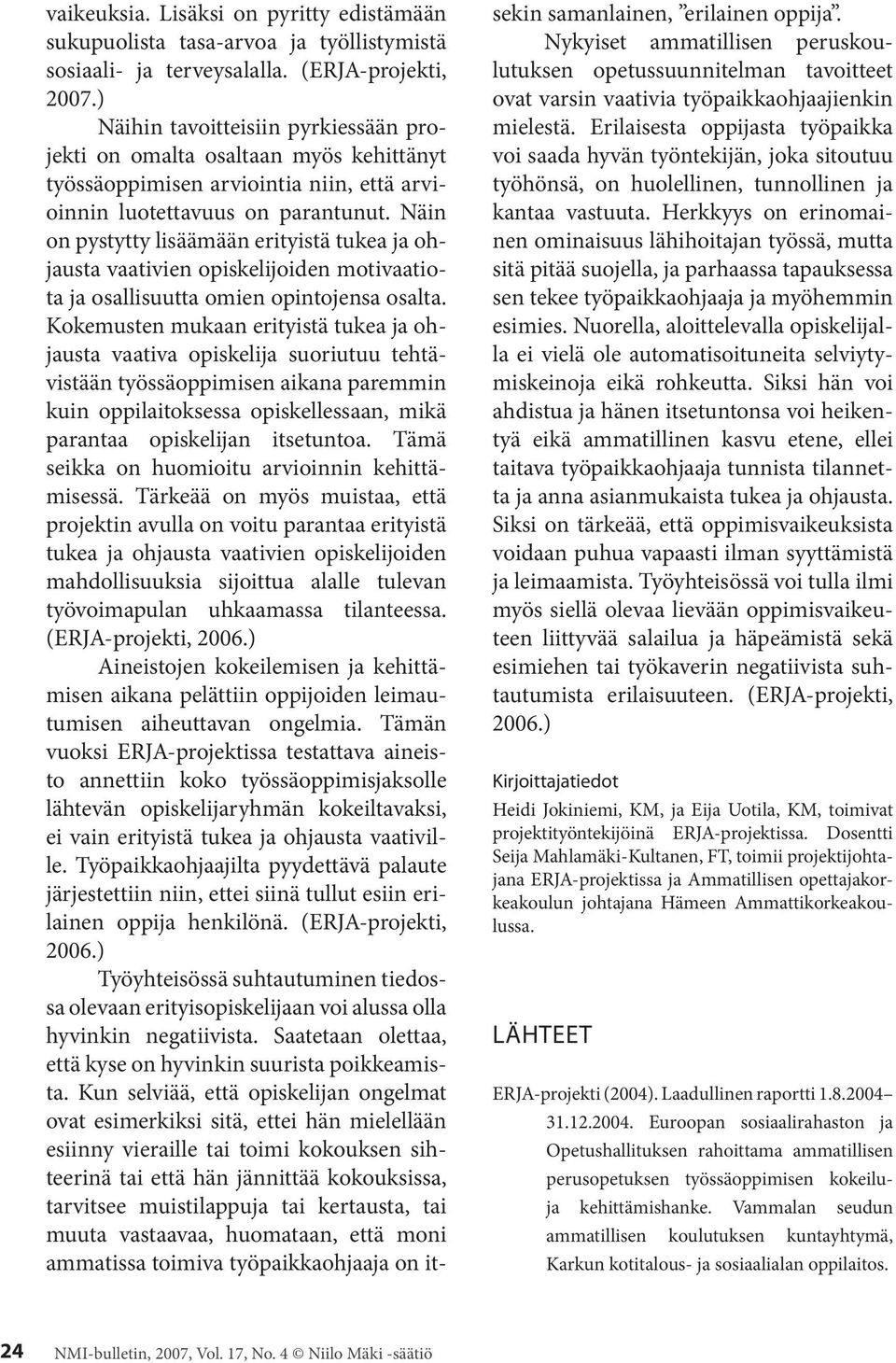 Näin on pystytty lisäämään erityistä tukea ja ohjausta vaativien opiskelijoiden motivaatiota ja osallisuutta omien opintojensa osalta.